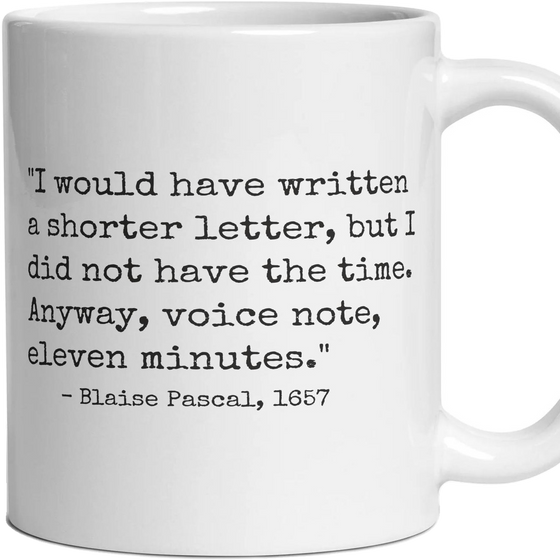 I would have written a shorter letter, but I did not have the time. Anyway, voice note, eleven minutes.