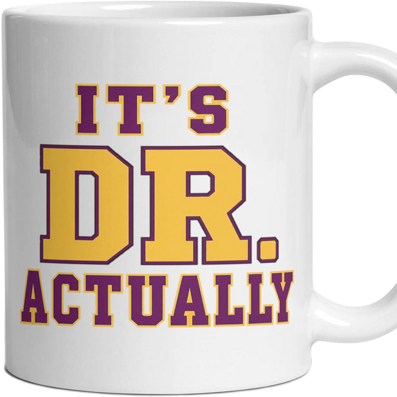 It's Dr. Actually