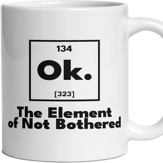 Ok. The Element of Not Bothered