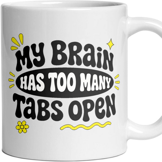 MY BRAIN HAS TOO MANY TABS OPEN