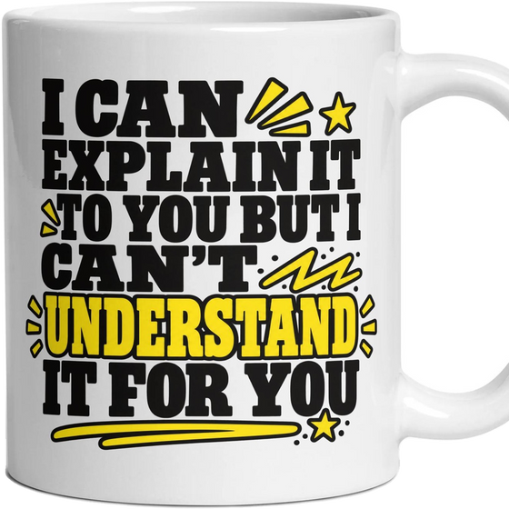 I CAN EXPLAIN IT TO YOU BUT I CAN'T UNDERSTAND IT FOR YOU