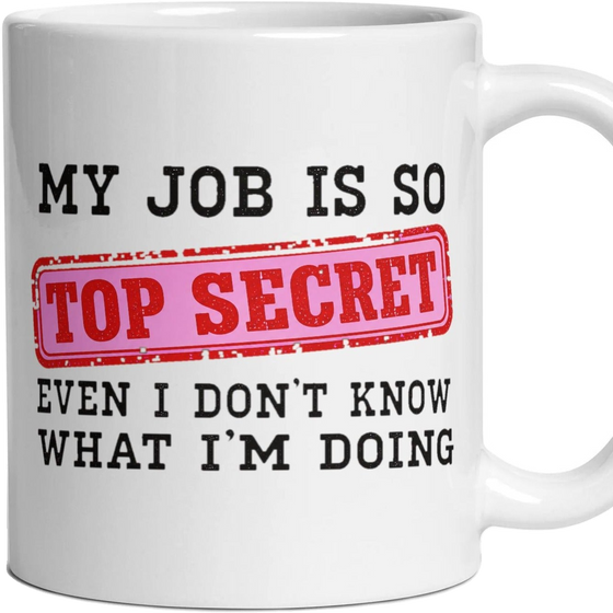 MY JOB IS SO TOP SECRET EVEN I DON'T KNOW WHAT I'M DOING