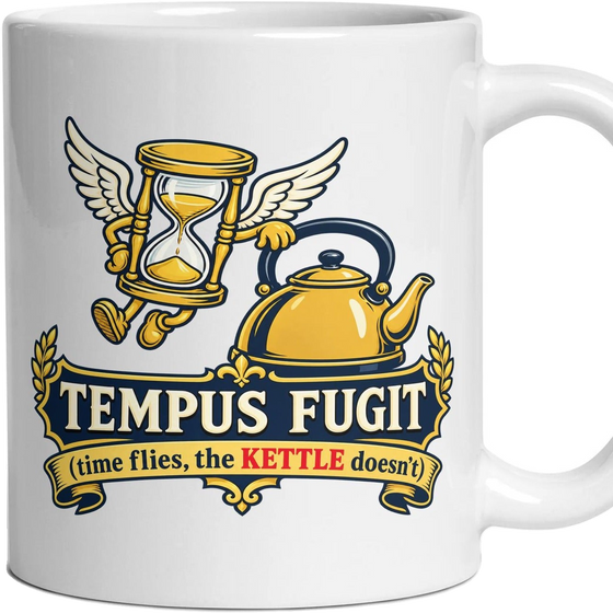 TEMPUS FUGIT (time flies, the kettle doesn't)