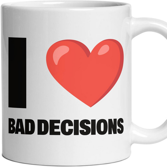 I LOVE BAD DECISIONS