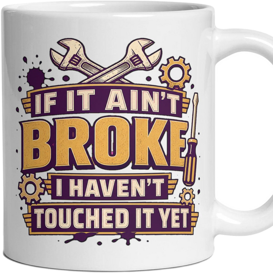 IF IT AIN'T BROKE I HAVEN'T TOUCHED IT YET