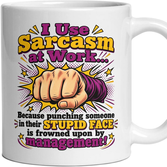 I Use Sarcasm at Work... Because punching someone in their stupid face is frowned upon by management!