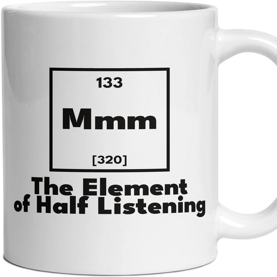Mmm The Element of Half Listening