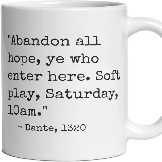 Abandon all hope, ye who enter here. Soft play, Saturday, 10am.