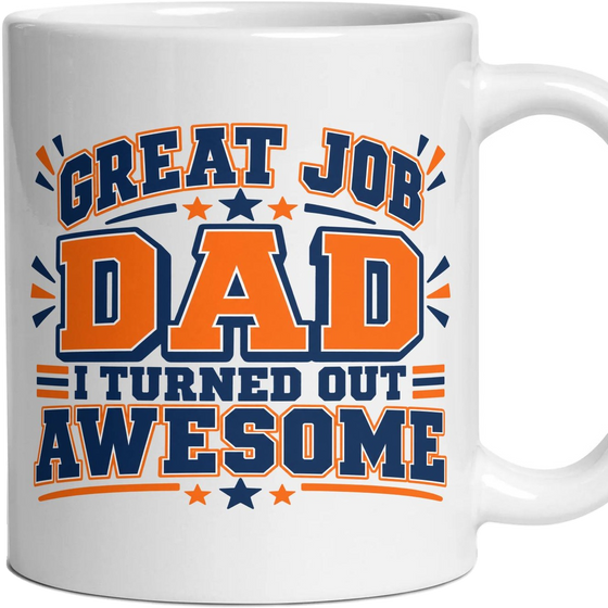 GREAT JOB DAD I TURNED OUT AWESOME