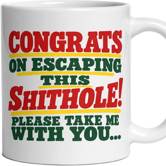 CONGRATS ON ESCAPING THIS SHITHOLE! PLEASE TAKE ME WITH YOU...