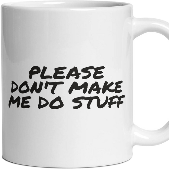 PLEASE DON'T MAKE ME DO STUFF