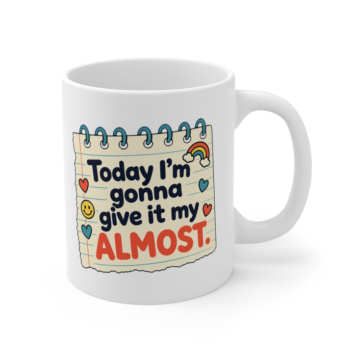 Today I'm gonna give it my ALMOST.