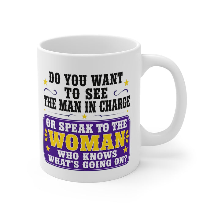 DO YOU WANT TO SEE THE MAN IN CHARGE OR SPEAK TO THE WOMAN WHO KNOWS WHAT'S GOING ON?