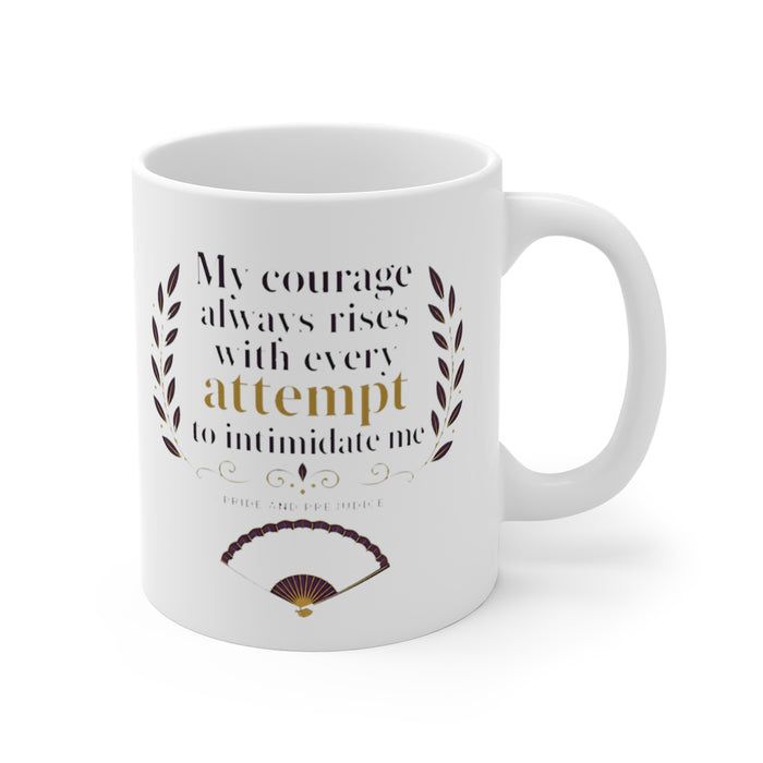 My courage always rises with every attempt to intimidate me