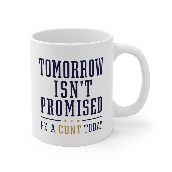 TOMORROW ISN'T PROMISED BE A CUNT TODAY