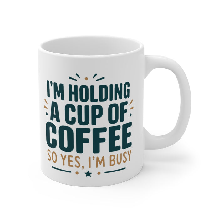 I'm Holding A Cup Of Coffee So Yes I'm Busy