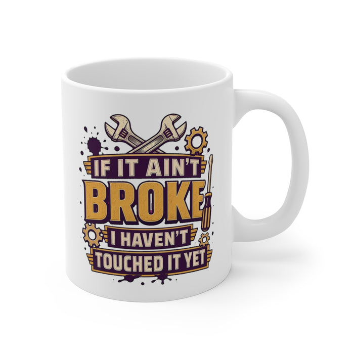 IF IT AIN'T BROKE I HAVEN'T TOUCHED IT YET